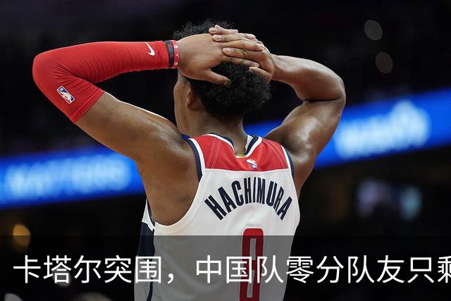 卡塔尔突围，中国队零分队友只剩8个了